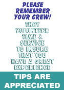 please remember your Crew! They volunteer their time to insure that you have a great experience.